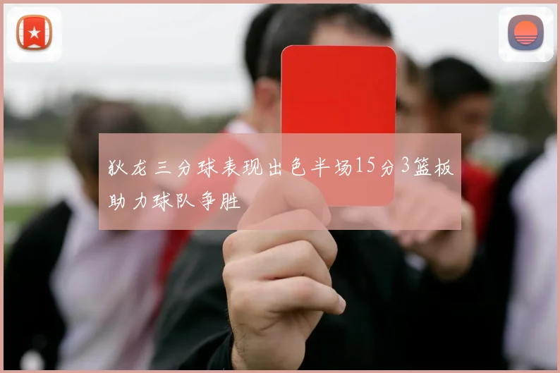 狄龙三分球表现出色半场15分3篮板助力球队争胜