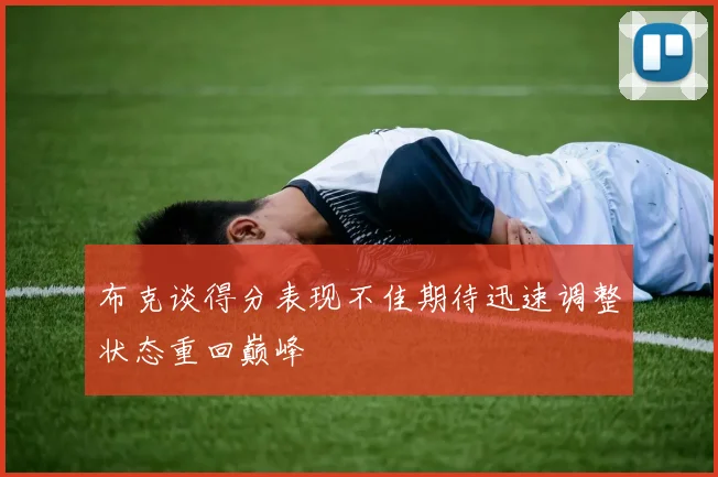 布克谈得分表现不佳期待迅速调整状态重回巅峰